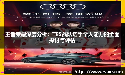 王者荣耀深度分析：TES战队选手个人能力的全面探讨与评估